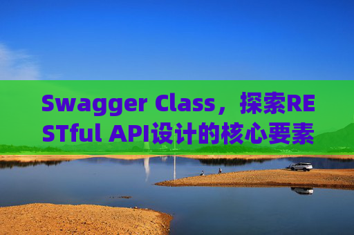 Swagger Class,探索RESTful API设计的核心要素